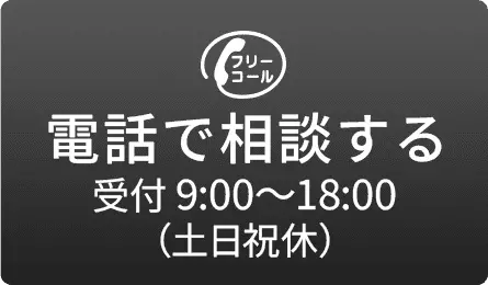 電話で相談する 受付 9:00〜18:00（土日祝休）