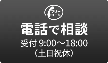電話で相談する 受付 9:00〜18:00（土日祝休）